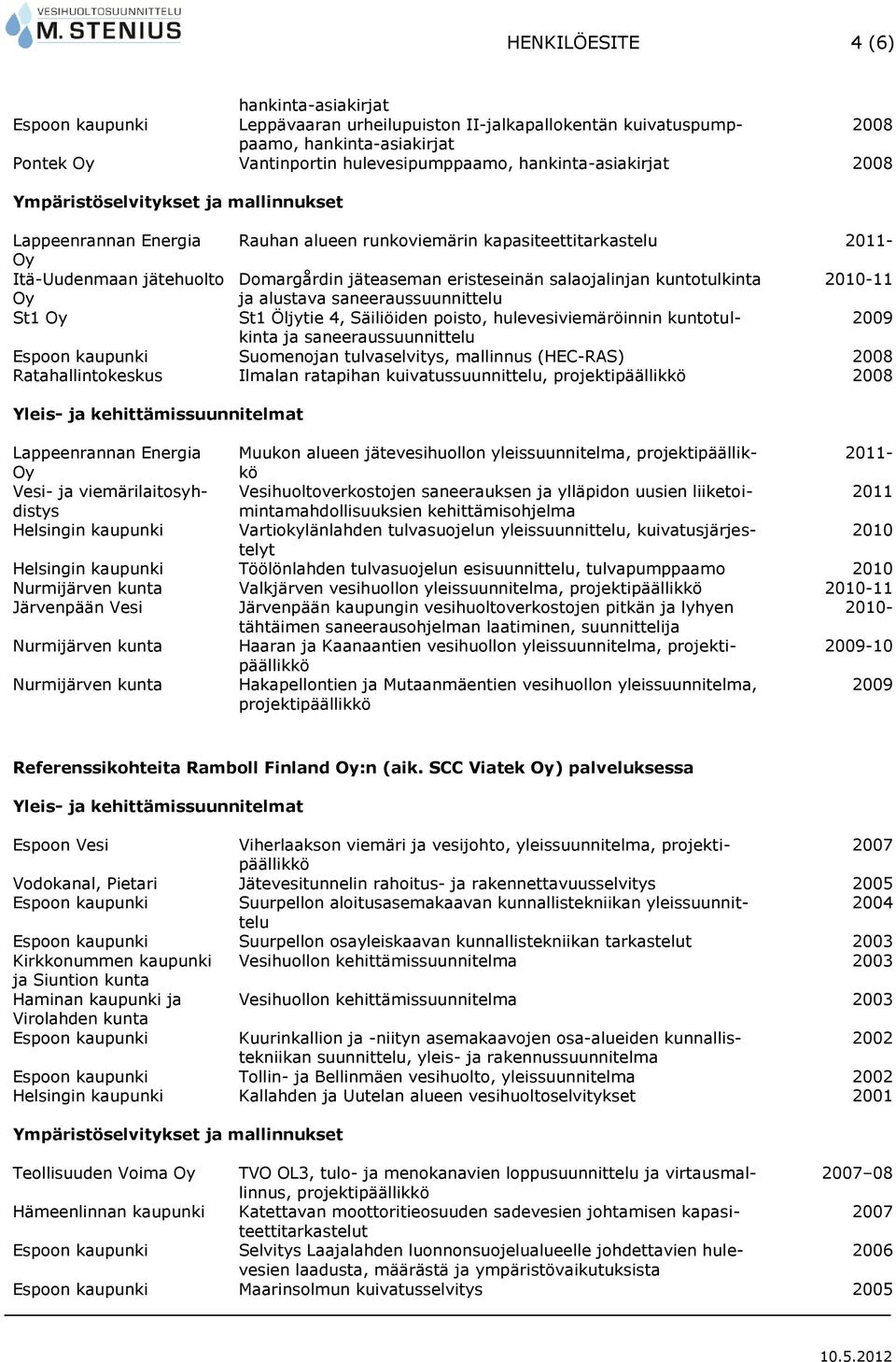 poisto, hulevesiviemäröinnin kuntotulkinta ja saneeraussuunnittelu Suomenojan tulvaselvitys, mallinnus (HEC-RAS) Ratahallintokeskus Ilmalan ratapihan kuivatussuunnittelu, Yleis- ja