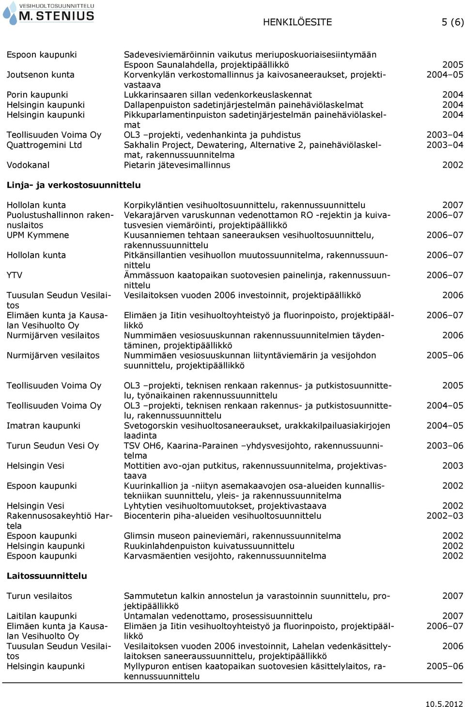 sadetinjärjestelmän painehäviölaskelmat 2004 Teollisuuden Voima OL3 projekti, vedenhankinta ja puhdistus 2003 04 Quattrogemini Ltd Sakhalin Project, Dewatering, Alternative 2, painehäviölaskelmat,
