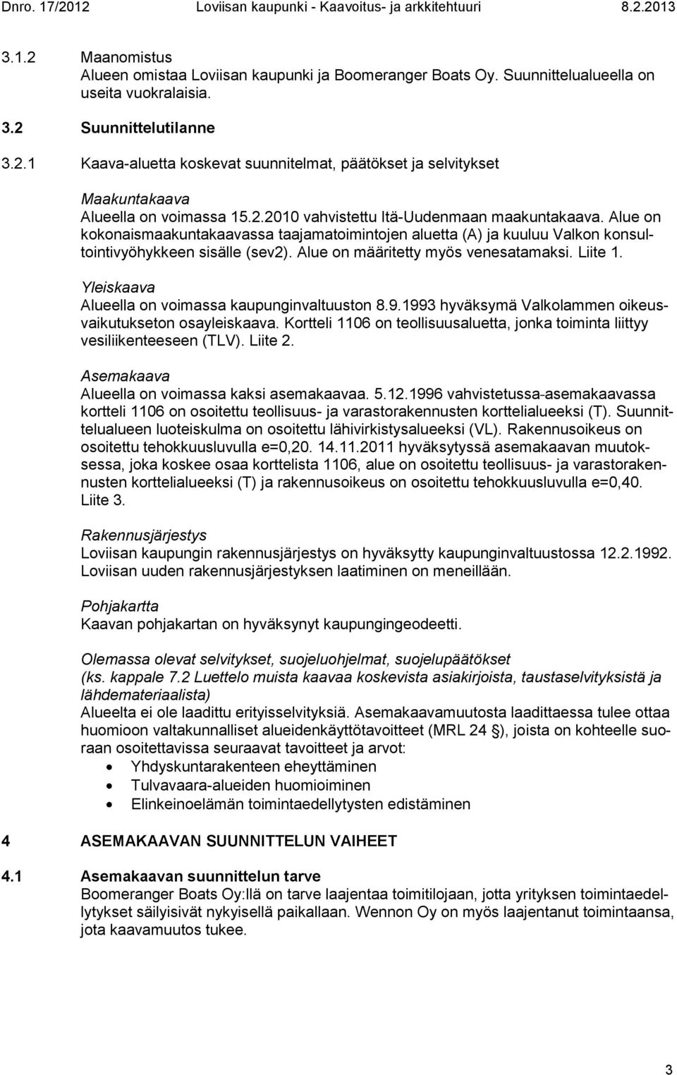 Alue on määritetty myös venesatamaksi. Liite 1. Yleiskaava Alueella on voimassa kaupunginvaltuuston 8.9.1993 hyväksymä Valkolammen oikeusvaikutukseton osayleiskaava.