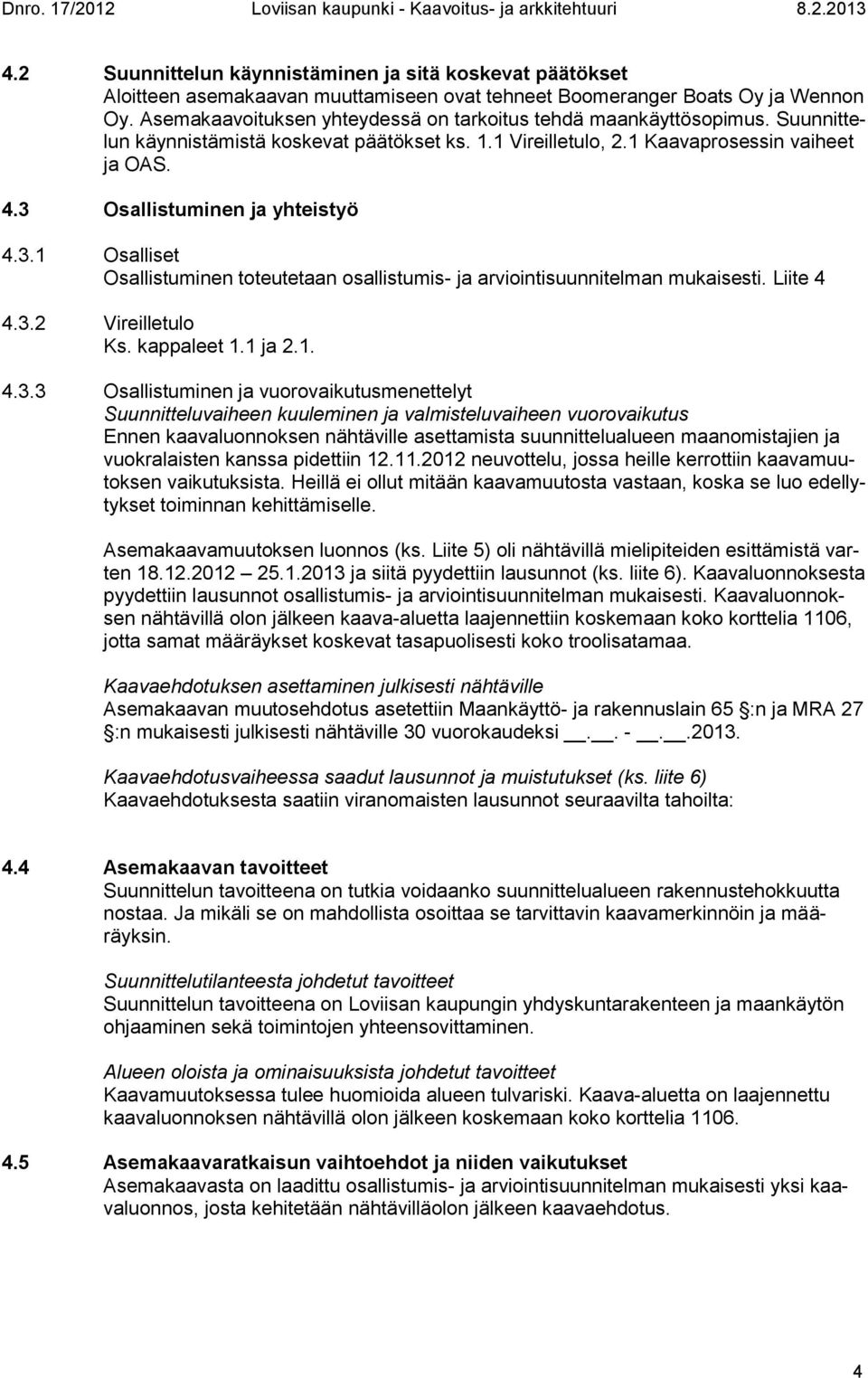 3 Osallistuminen ja yhteistyö 4.3.1 Osalliset Osallistuminen toteutetaan osallistumis- ja arviointisuunnitelman mukaisesti. Liite 4 4.3.2 Vireilletulo Ks. kappaleet 1.1 ja 2.1. 4.3.3 Osallistuminen