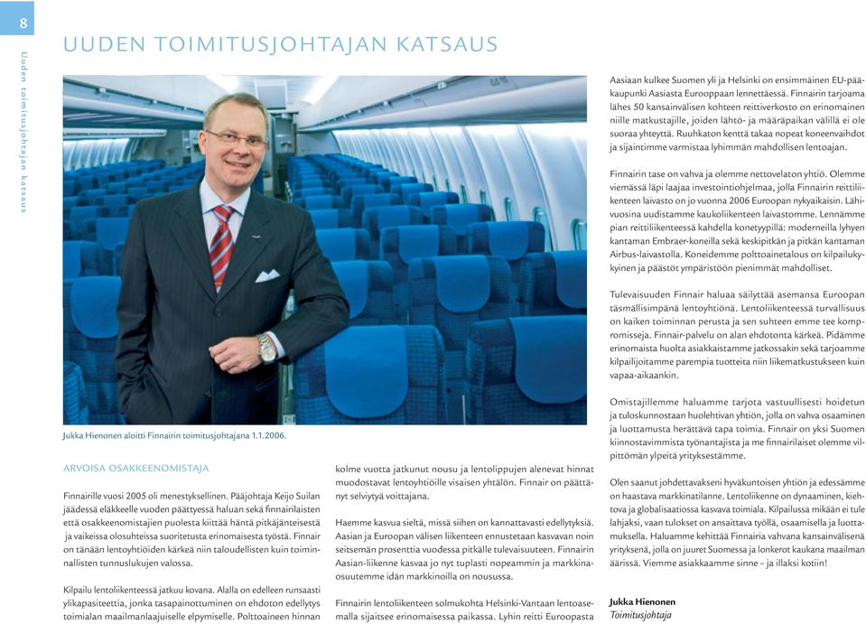 Ruuhkaton kenttä takaa nopeat koneenvaihdot ja sijaintimme varmistaa lyhimmän mahdollisen lentoajan. Finnairin tase on vahva ja olemme nettovelaton yhtiö.