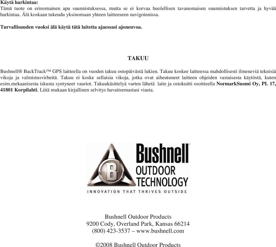 TAKUU Bushnell BackTrack GPS laitteella on vuoden takuu ostopäivästä lukien. Takuu koskee laitteessa mahdollisesti ilmeneviä teknisiä vikoja ja valmistusvirheitä.