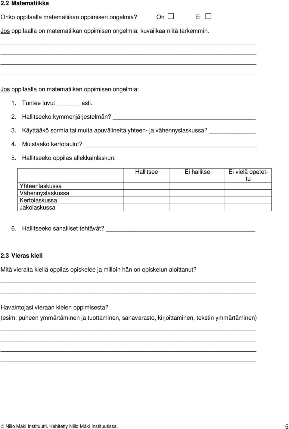 Muistaako kertotaulut? 5. Hallitseeko oppilas allekkainlaskun: Yhteenlaskussa Vähennyslaskussa Kertolaskussa Jakolaskussa Hallitsee Ei hallitse Ei vielä opetettu 6. Hallitseeko sanalliset tehtävät? 2.