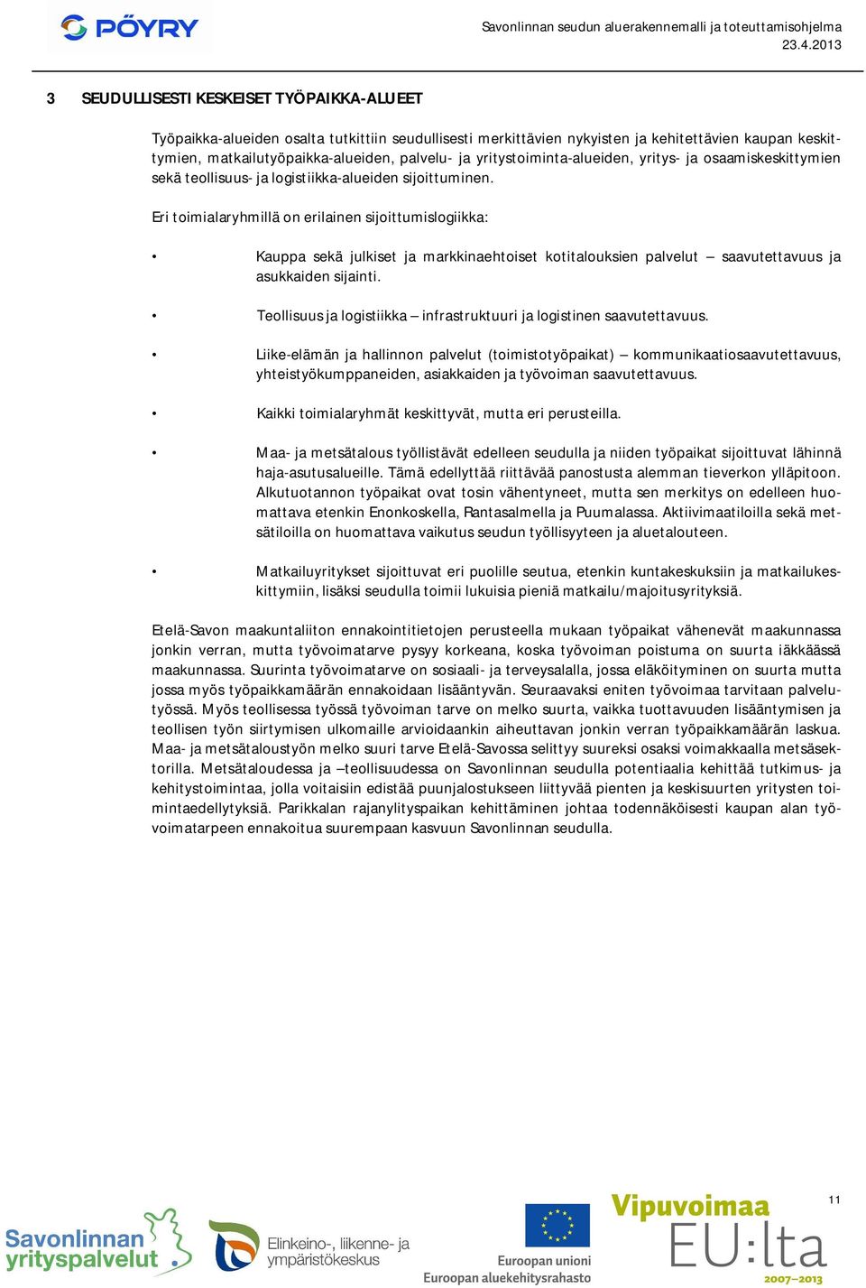 Eri toimialaryhmillä on erilainen sijoittumislogiikka: Kauppa sekä julkiset ja markkinaehtoiset kotitalouksien palvelut saavutettavuus ja asukkaiden sijainti.