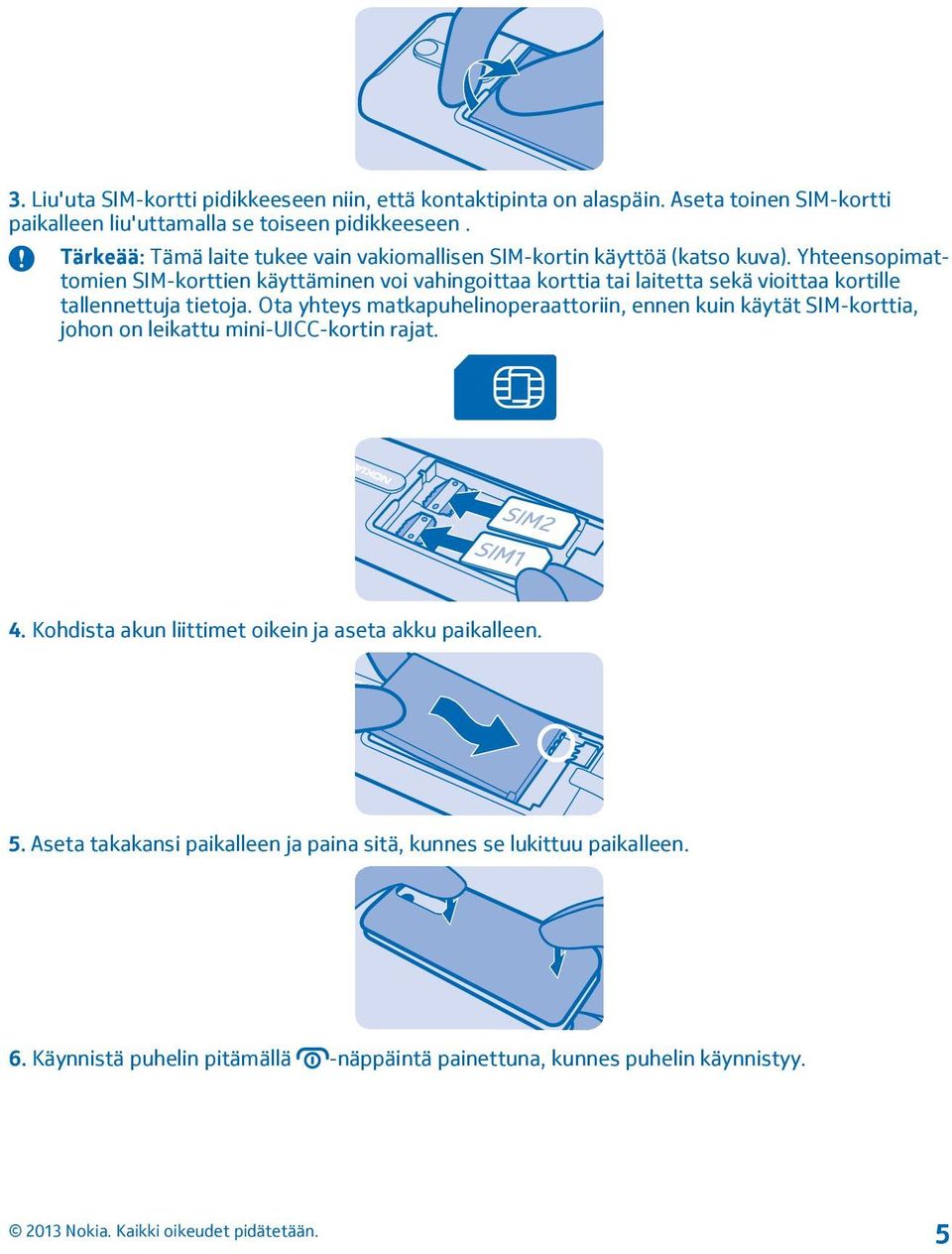 Yhteensopimattomien SIM-korttien käyttäminen voi vahingoittaa korttia tai laitetta sekä vioittaa kortille tallennettuja tietoja.