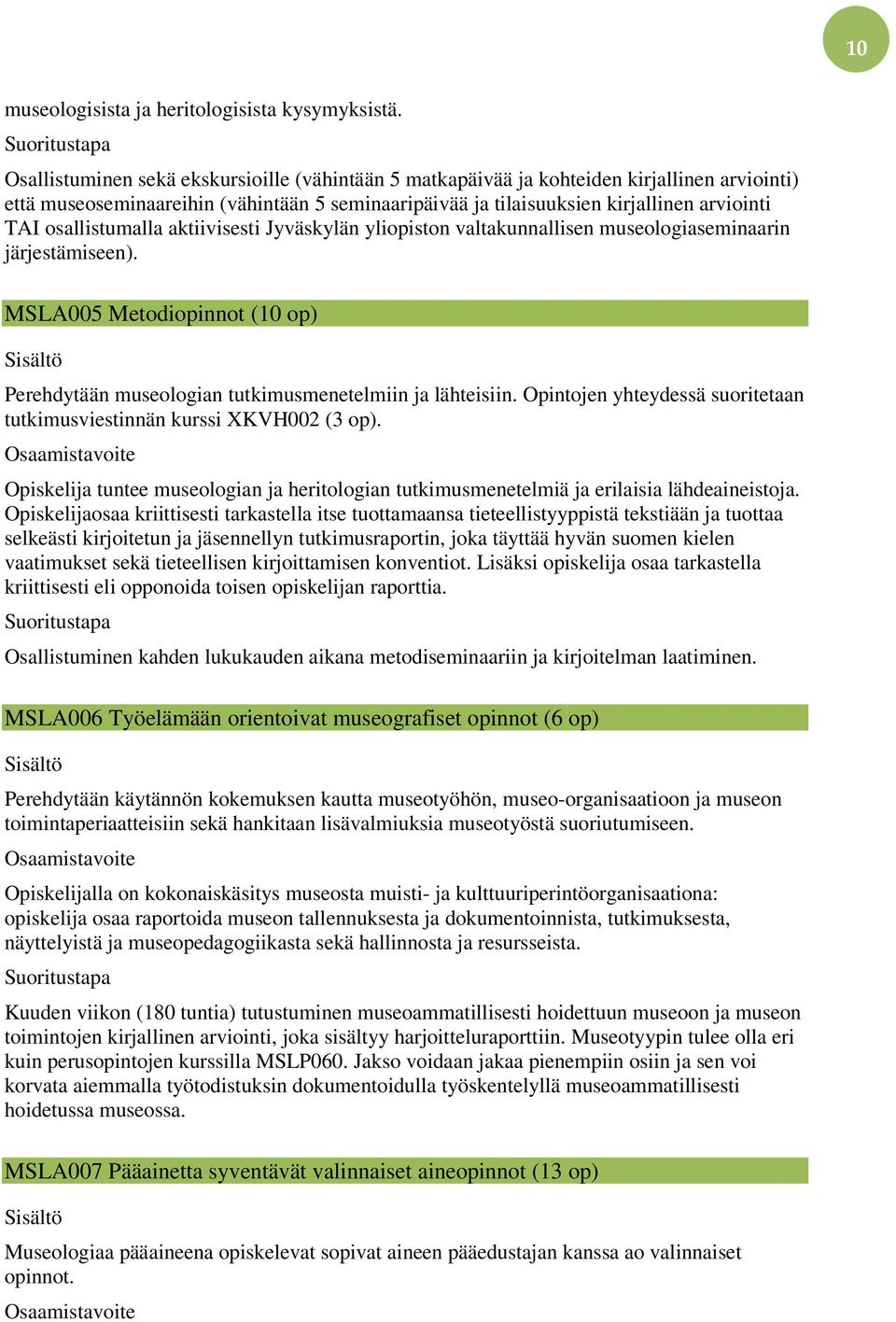 osallistumalla aktiivisesti Jyväskylän yliopiston valtakunnallisen museologiaseminaarin järjestämiseen). MSLA005 Metodiopinnot (10 op) Perehdytään museologian tutkimusmenetelmiin ja lähteisiin.