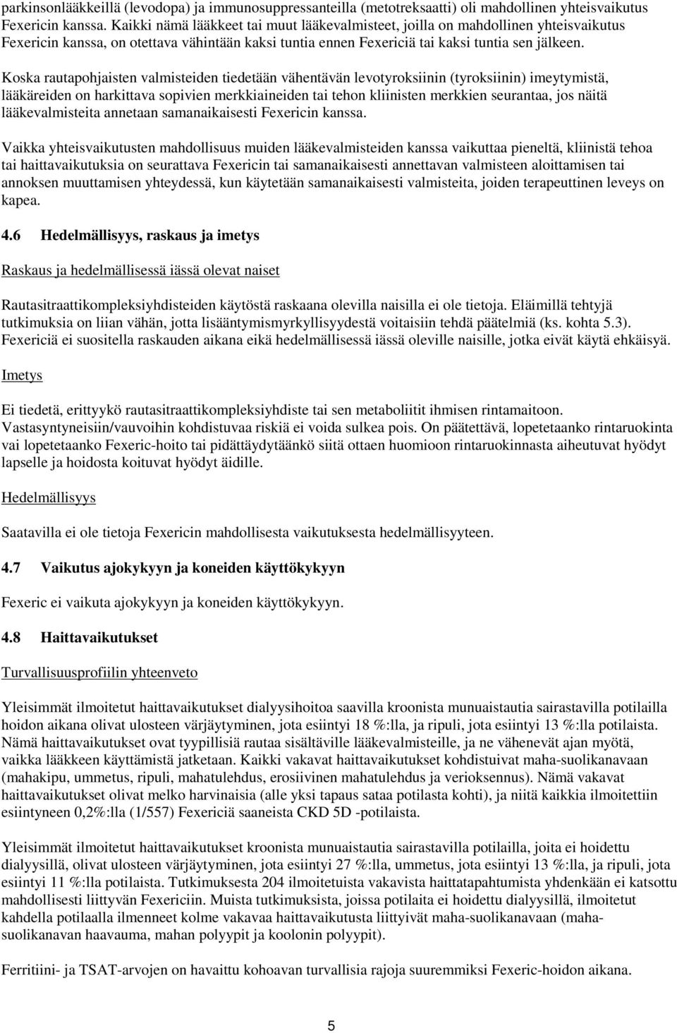 Koska rautapohjaisten valmisteiden tiedetään vähentävän levotyroksiinin (tyroksiinin) imeytymistä, lääkäreiden on harkittava sopivien merkkiaineiden tai tehon kliinisten merkkien seurantaa, jos näitä
