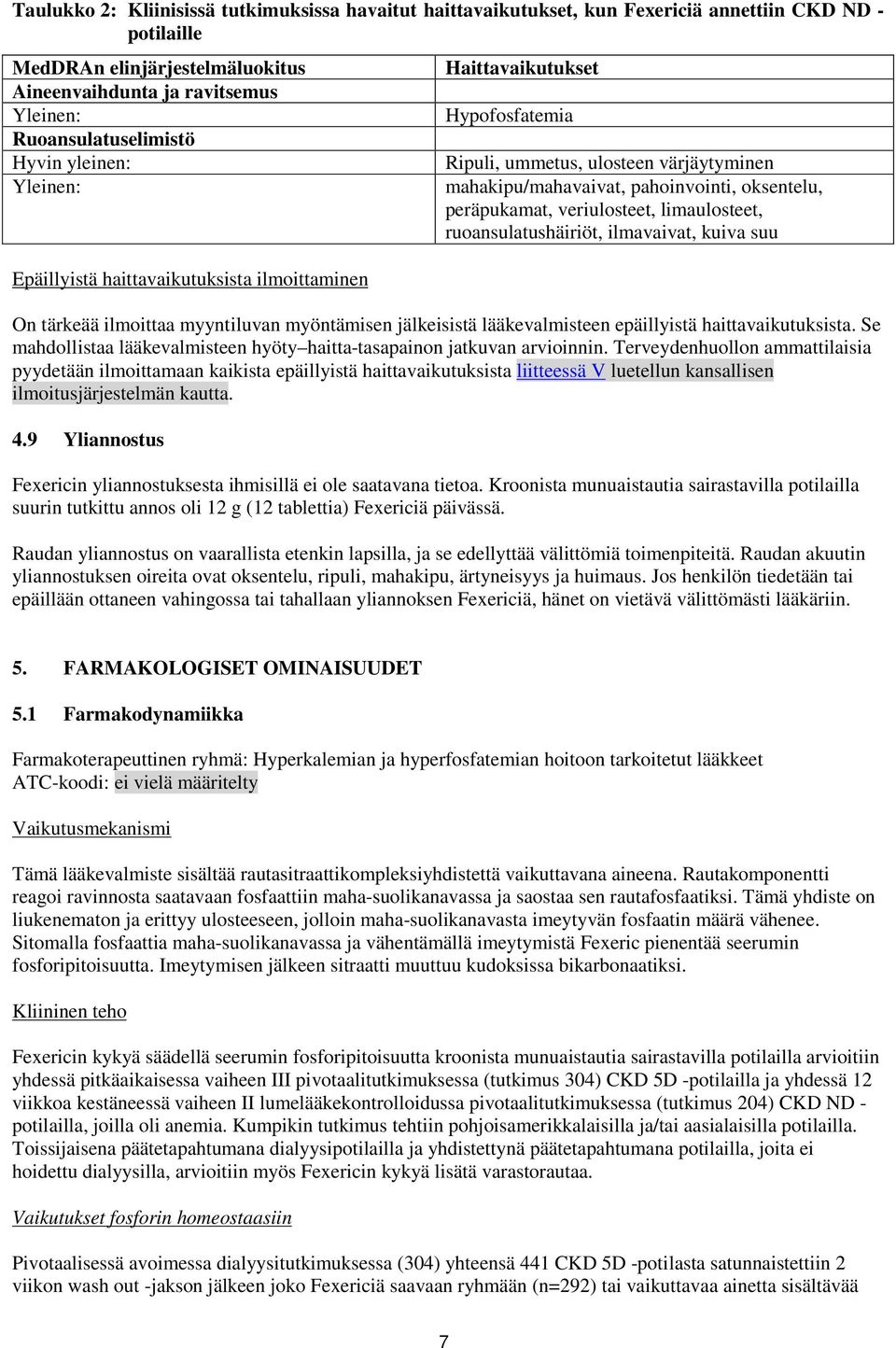 oksentelu, peräpukamat, veriulosteet, limaulosteet, ruoansulatushäiriöt, ilmavaivat, kuiva suu On tärkeää ilmoittaa myyntiluvan myöntämisen jälkeisistä lääkevalmisteen epäillyistä haittavaikutuksista.