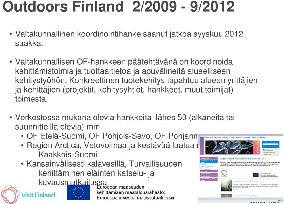Konkreettinen tuotekehitys tapahtuu alueen yrittäjien ja kehittäjien (projektit, kehitysyhtiöt, hankkeet, muut toimijat) toimesta.