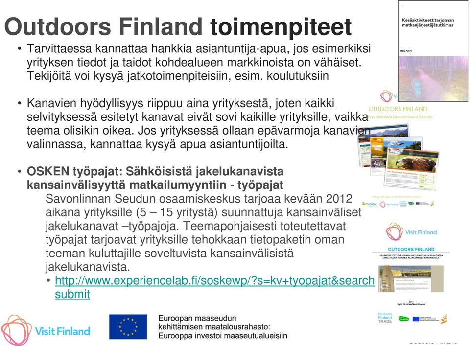 koulutuksiin Kanavien hyödyllisyys riippuu aina yrityksestä, joten kaikki selvityksessä esitetyt kanavat eivät sovi kaikille yrityksille, vaikka teema olisikin oikea.
