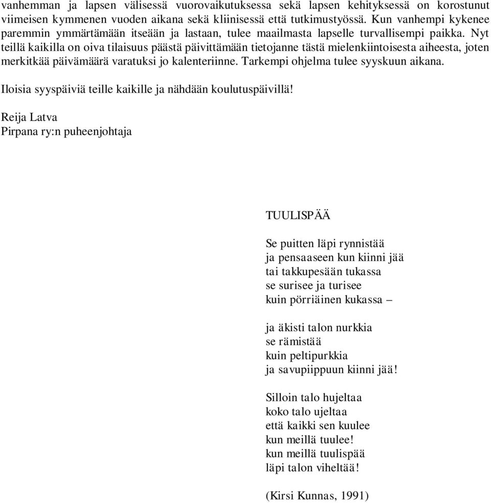 Nyt teillä kaikilla on oiva tilaisuus päästä päivittämään tietojanne tästä mielenkiintoisesta aiheesta, joten merkitkää päivämäärä varatuksi jo kalenteriinne. Tarkempi ohjelma tulee syyskuun aikana.