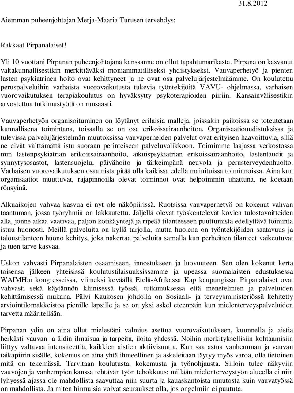 On koulutettu peruspalveluihin varhaista vuorovaikutusta tukevia työntekijöitä VAVU- ohjelmassa, varhaisen vuorovaikutuksen terapiakoulutus on hyväksytty psykoterapioiden piiriin.