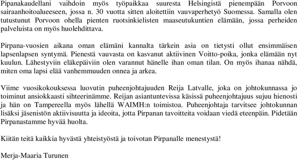 Pirpana-vuosien aikana oman elämäni kannalta tärkein asia on tietysti ollut ensimmäisen lapsenlapsen syntymä. Pienestä vauvasta on kasvanut aktiivinen Voitto-poika, jonka elämään nyt kuulun.