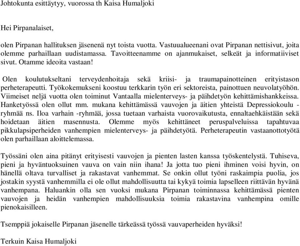 Olen koulutukseltani terveydenhoitaja sekä kriisi- ja traumapainotteinen erityistason perheterapeutti. Työkokemukseni koostuu terkkarin työn eri sektoreista, painottuen neuvolatyöhön.