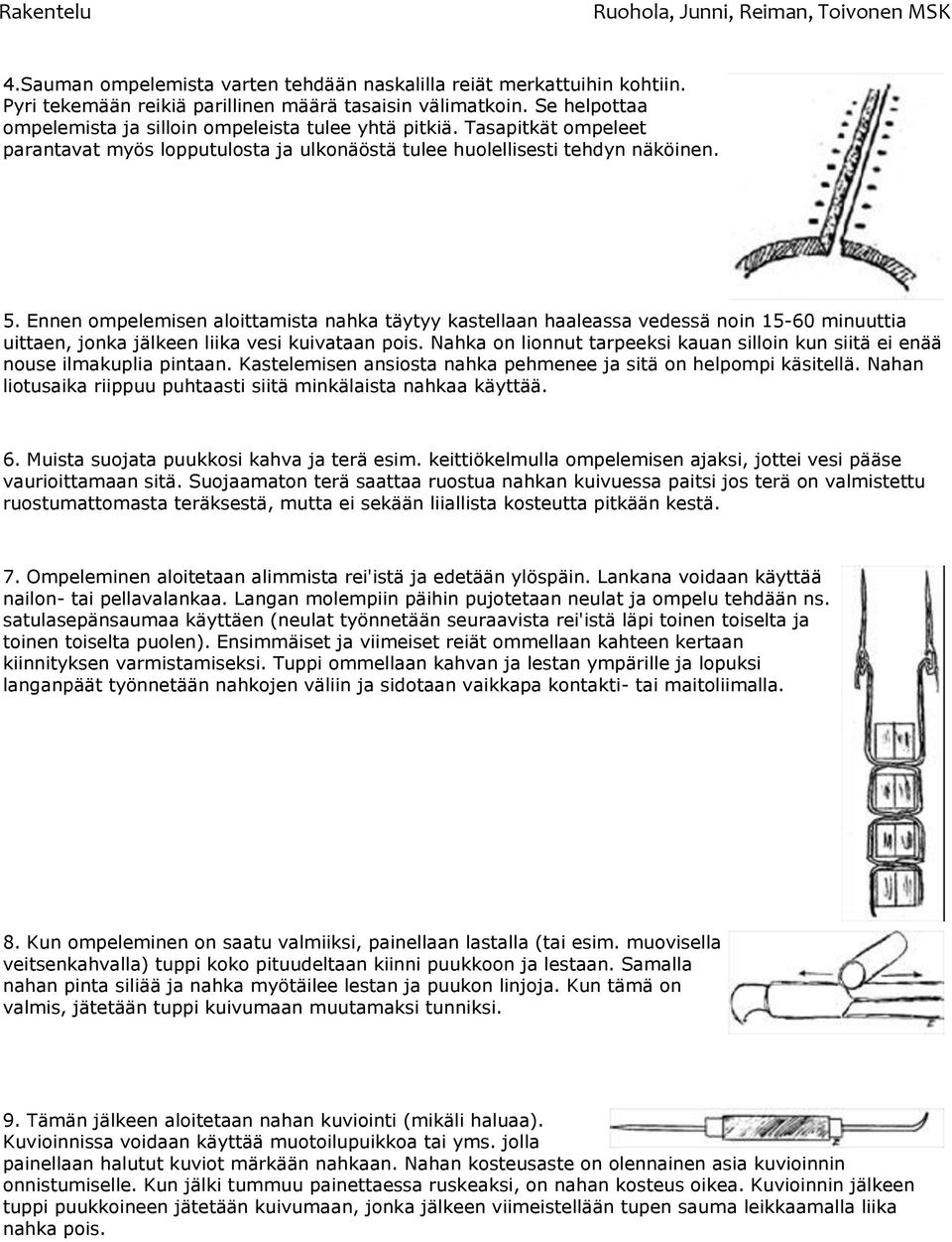 Ennen ompelemisen aloittamista nahka täytyy kastellaan haaleassa vedessä noin 15-60 minuuttia uittaen, jonka jälkeen liika vesi kuivataan pois.