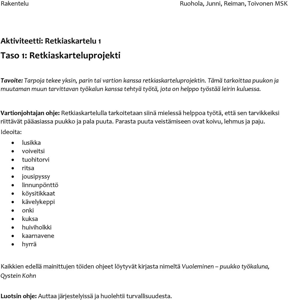 Vartionjohtajan ohje: Retkiaskartelulla tarkoitetaan siinä mielessä helppoa työtä, että sen tarvikkeiksi riittävät pääasiassa puukko ja pala puuta.