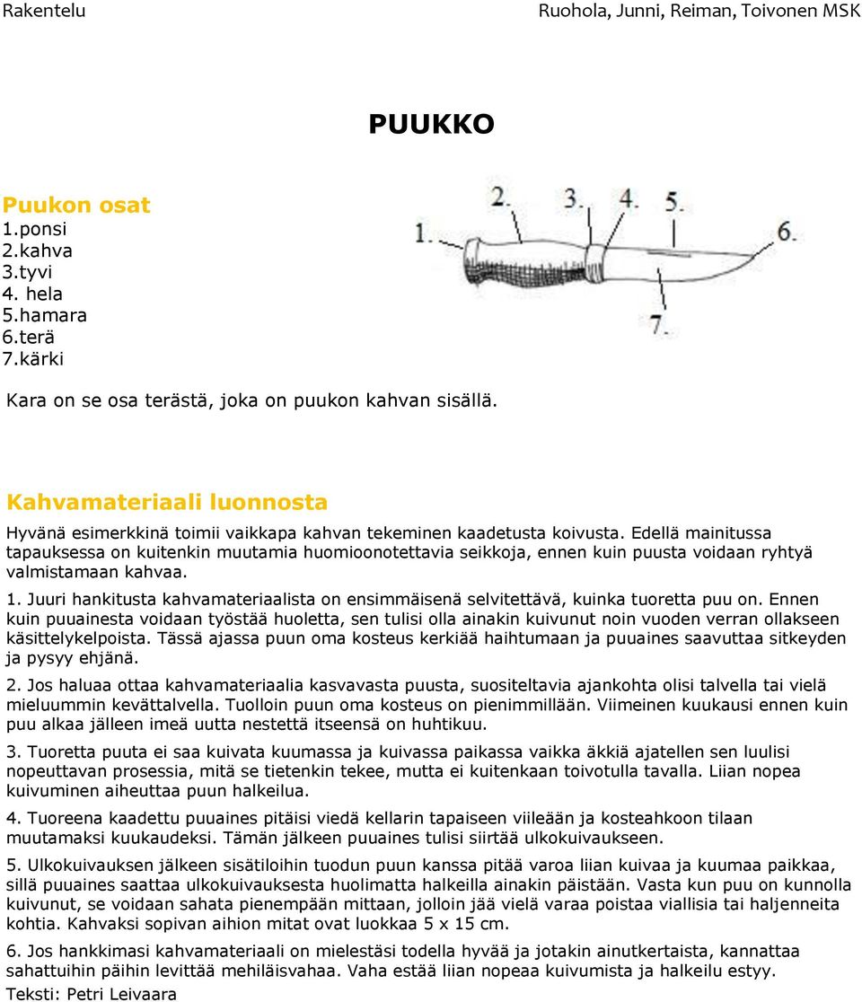 Edellä mainitussa tapauksessa on kuitenkin muutamia huomioonotettavia seikkoja, ennen kuin puusta voidaan ryhtyä valmistamaan kahvaa. 1.