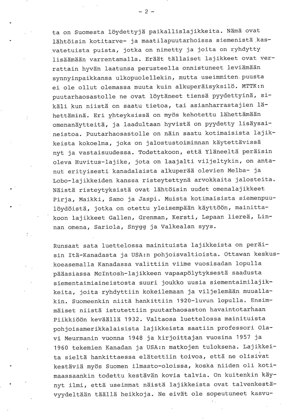 Eräät tällaiset lajikkeet ovat verrattain hyvän laatunsa perusteella onnistuneet leviämään synnyinpaikkansa ulkopuolellekin, mutta useimmiten puusta ei ole ollut olemassa muuta kuin alkuperäisyksilö.