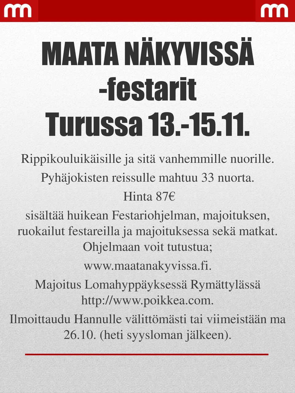 Hinta 87 sisältää huikean Festariohjelman, majoituksen, ruokailut festareilla ja majoituksessa sekä matkat.