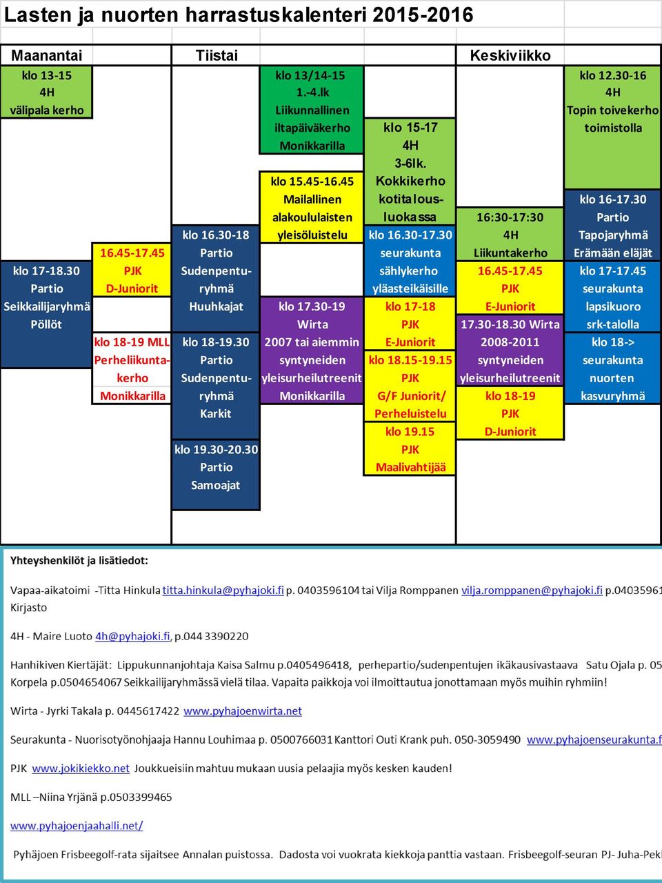 30 alakoululaisten luokassa 16:30-17:30 Partio klo 16.30-18 yleisöluistelu klo 16.30-17.30 4H Tapojaryhmä 16.45-17.45 Partio seurakunta Liikuntakerho Erämään eläjät klo 17-18.