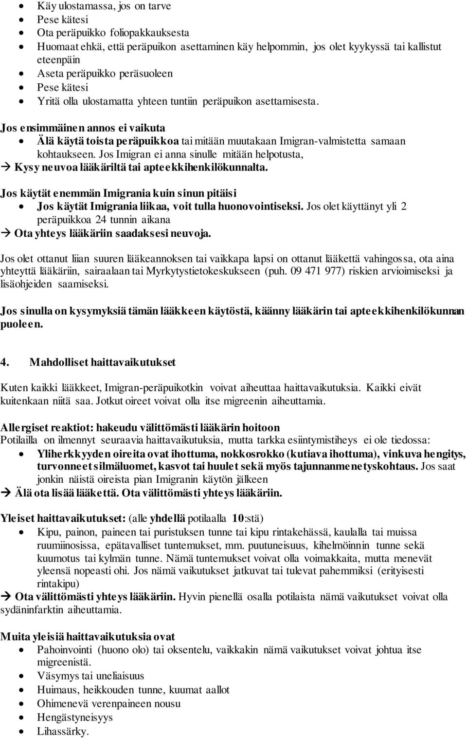 Jos ensimmäinen annos ei vaikuta Älä käytä toista peräpuikkoa tai mitään muutakaan Imigran-valmistetta samaan kohtaukseen.