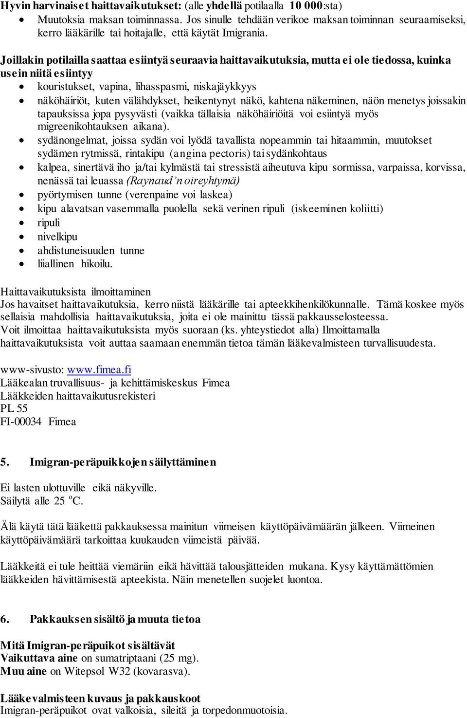 Joillakin potilailla saattaa esiintyä seuraavia haittavaikutuksia, mutta ei ole tiedossa, kuinka usein niitä esiintyy kouristukset, vapina, lihasspasmi, niskajäykkyys näköhäiriöt, kuten välähdykset,