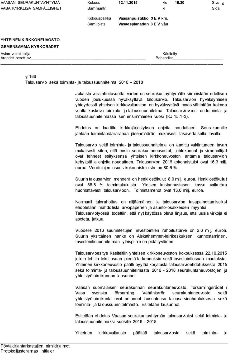 Talousarvion hyväksymisen yhteydessä yhteisen kirkkovaltuuston on hyväksyttävä myös vähintään kolmea vuotta koskeva toiminta- ja taloussuunnitelma.