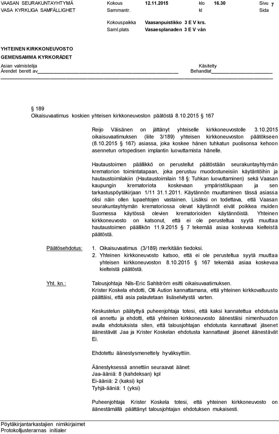 Hautaustoimen päällikkö on perustellut päätöstään seurakuntayhtymän krematorion toimintatapaan, joka perustuu muodostuneisiin käytäntöihin ja hautaustoimilakiin (Hautaustoimilain 18 : Tuhkan