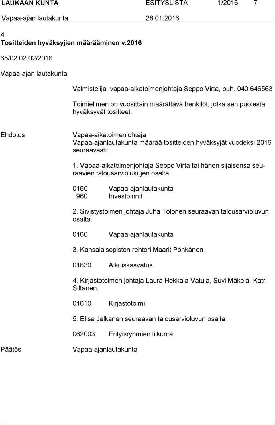 Ehdotus Vapaa-aikatoimenjohtaja Vapaa-ajanlautakunta määrää tositteiden hyväksyjät vuodeksi 2016 seu raa vas ti: 1.