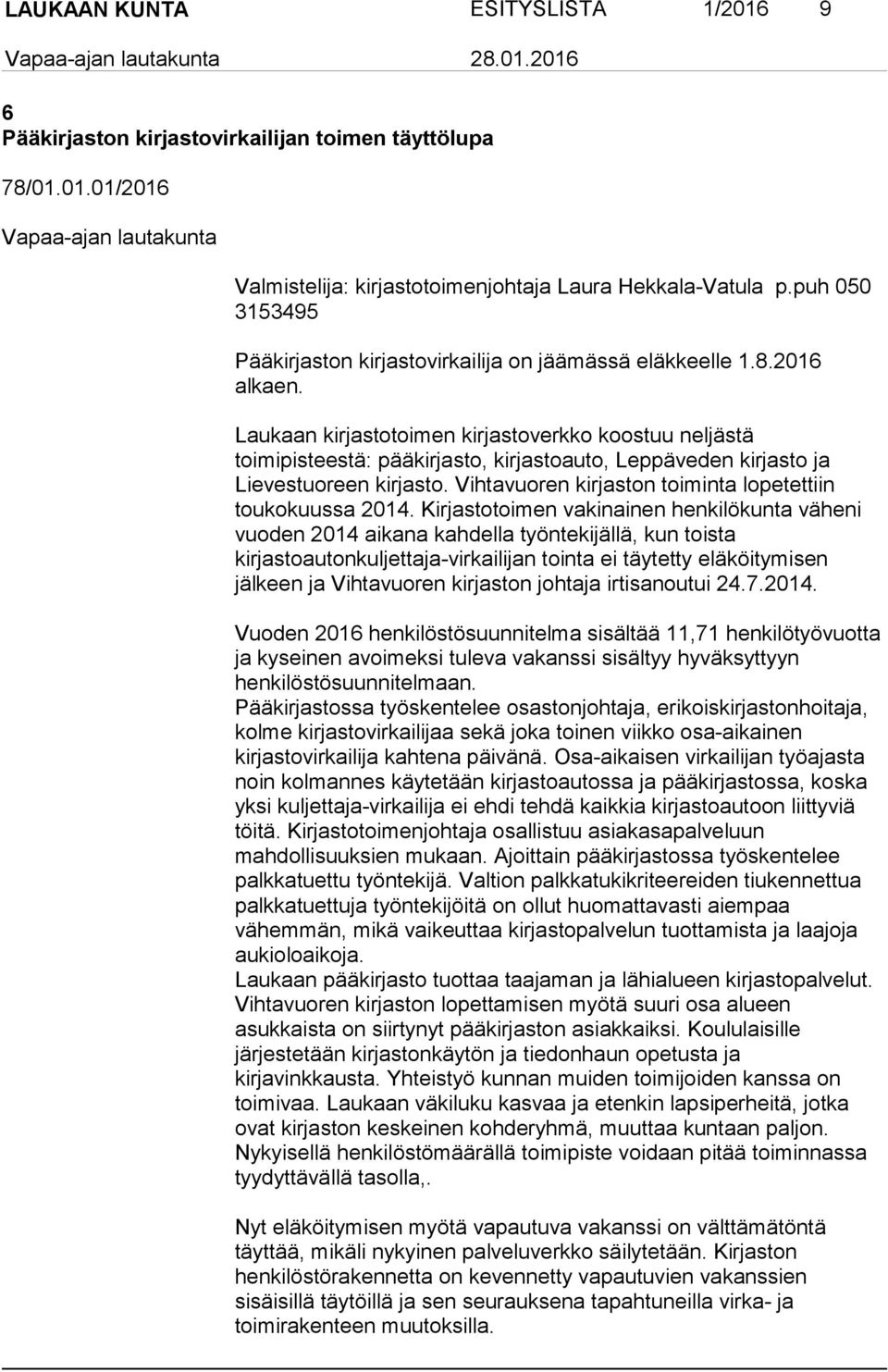 Laukaan kirjastotoimen kirjastoverkko koostuu neljästä toimipisteestä: pääkirjasto, kirjastoauto, Leppäveden kirjasto ja Lievestuoreen kirjasto.