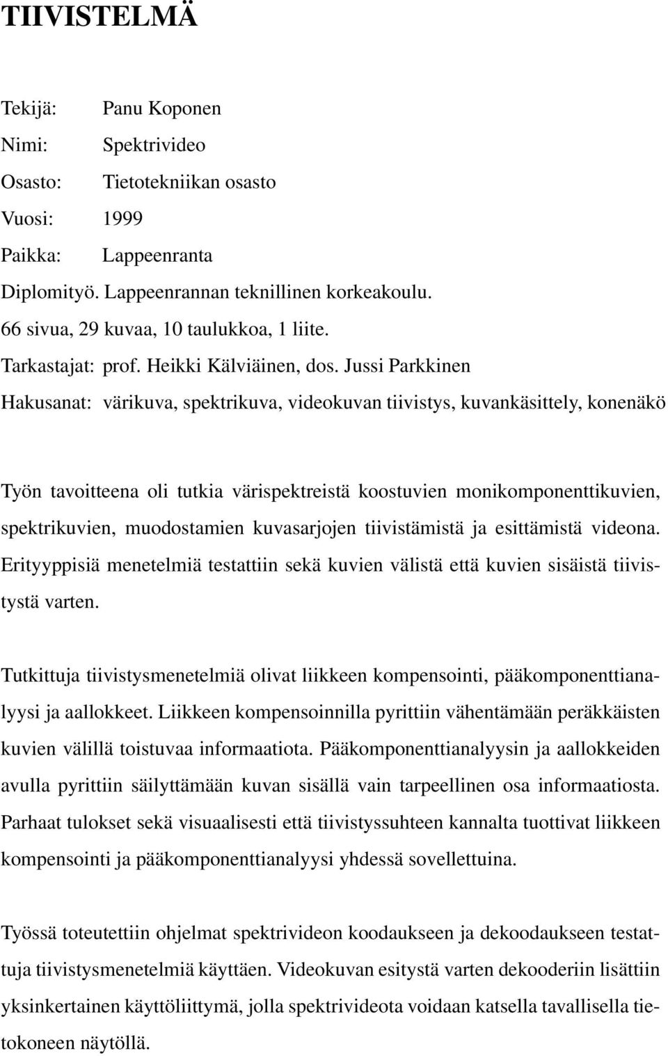 Jussi Parkkinen Hakusanat: värikuva, spektrikuva, videokuvan tiivistys, kuvankäsittely, konenäkö Työn tavoitteena oli tutkia värispektreistä koostuvien monikomponenttikuvien, spektrikuvien,