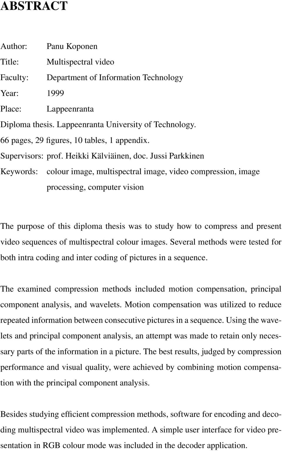 Jussi Parkkinen Keywords: colour image, multispectral image, video compression, image processing, computer vision The purpose of this diploma thesis was to study how to compress and present video