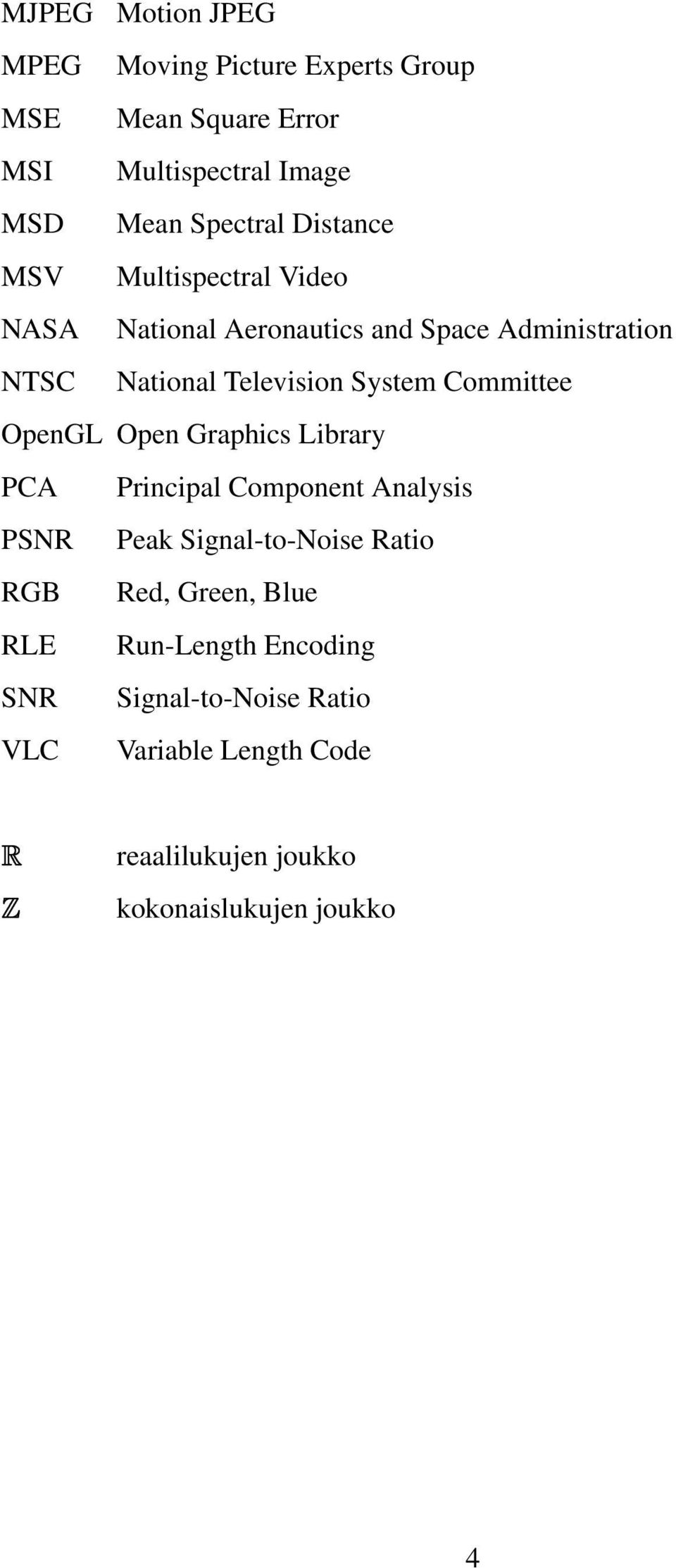Television System Committee OpenGL Open Graphics Library PCA Principal Component Analysis PSNR Peak Signal-to-Noise