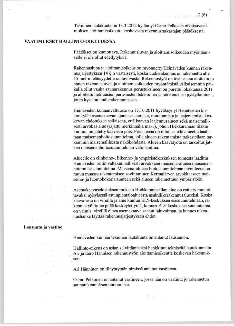 Rakennuslupa ja aloittamisoikeus on myönnetty Heinäveden kunnan rakennusjärjestyksen 14 :n vastaisesti, koska uudisrakennus on rakennettu alle 15 metrin etäisyydelle rantaviivasta.