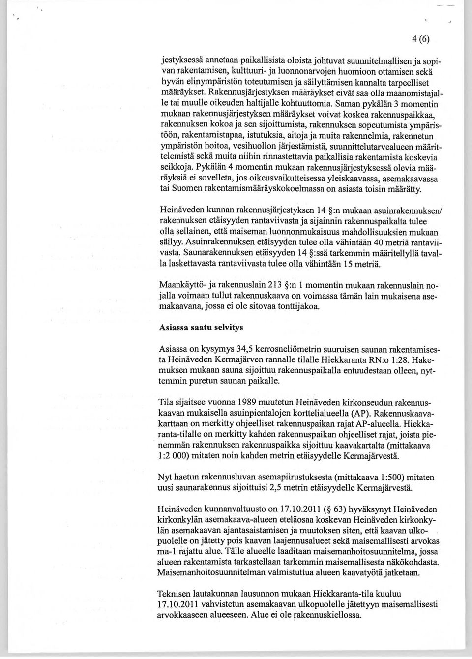 Saman pykälän 3 momentin mukaan rakennusjärjestyksen määräykset voivat koskea rakennuspaikkaa, rakennuksen kokoa ja sen sijoittumista, rakennuksen sopeutumista ympäristöön, rakentamistapaa,