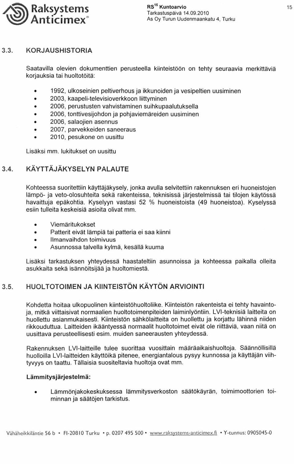 uusiminen 003, kaapeli-televisioverkkoon liittyminen 006, perustusten vahvistaminen suihkupaalutuksella 006, tonttivesijohdon ja pohjaviemäreiden uusiminen 006, salaojien asennus 007, parvekkeiden