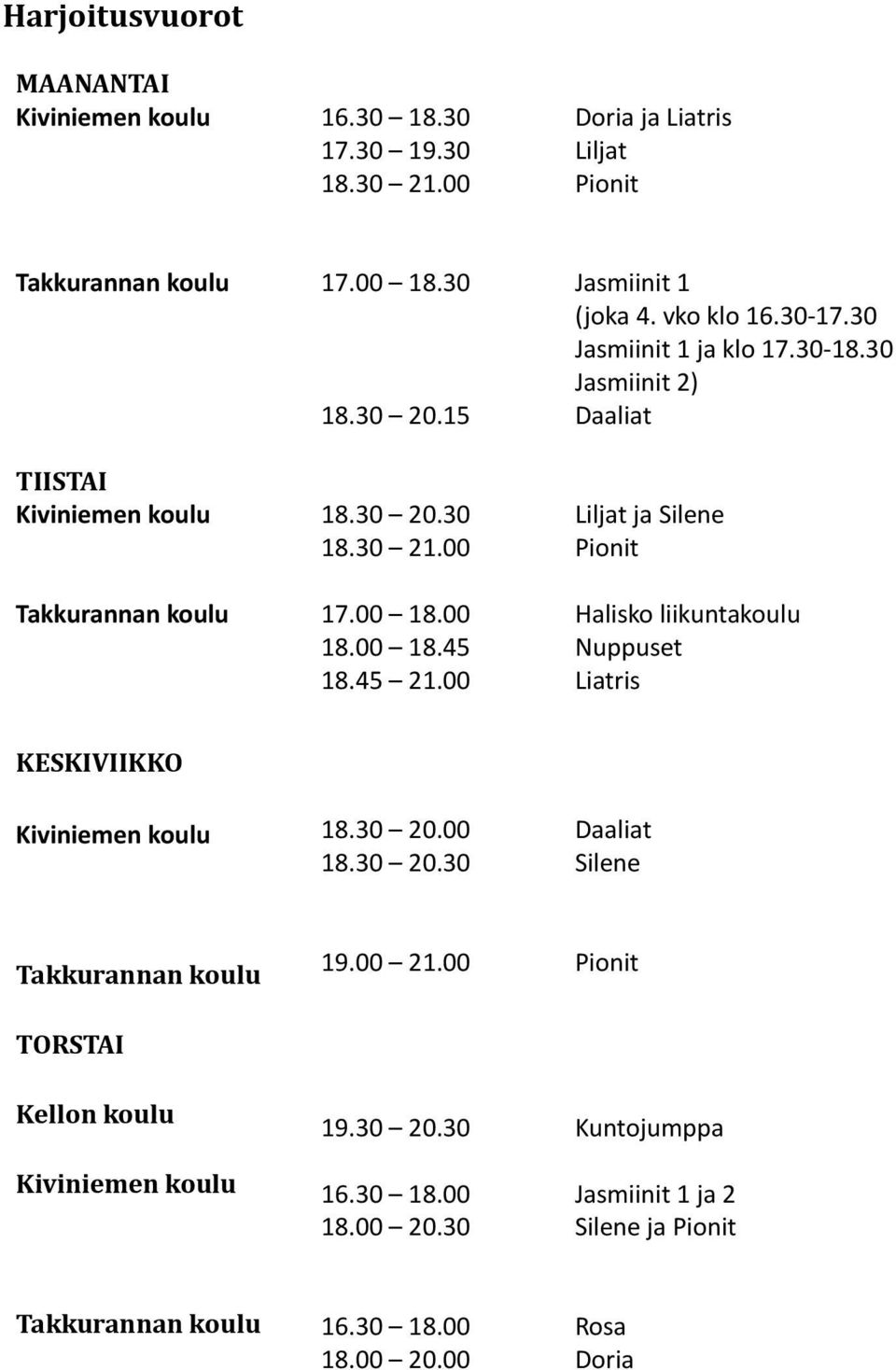 00 Liljat ja Silene Pionit Halisko liikuntakoulu Nuppuset Liatris KESKIVIIKKO Kiviniemen koulu 18.30 20.00 18.30 20.30 Daaliat Silene Takkurannan koulu 19.00 21.