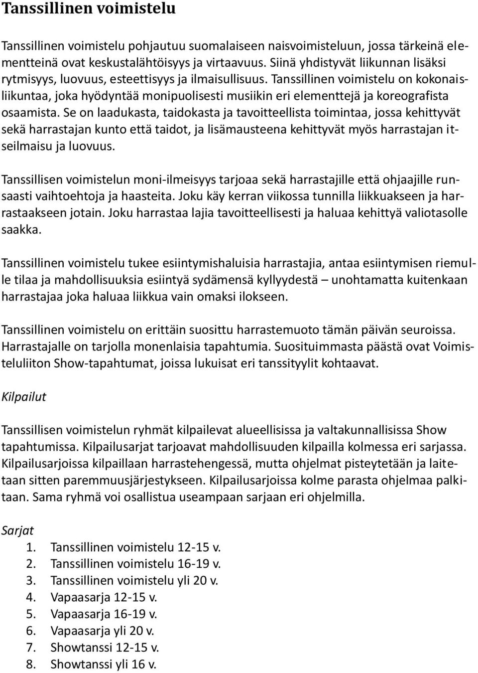 Tanssillinen voimistelu on kokonaisliikuntaa, joka hyödyntää monipuolisesti musiikin eri elementtejä ja koreografista osaamista.