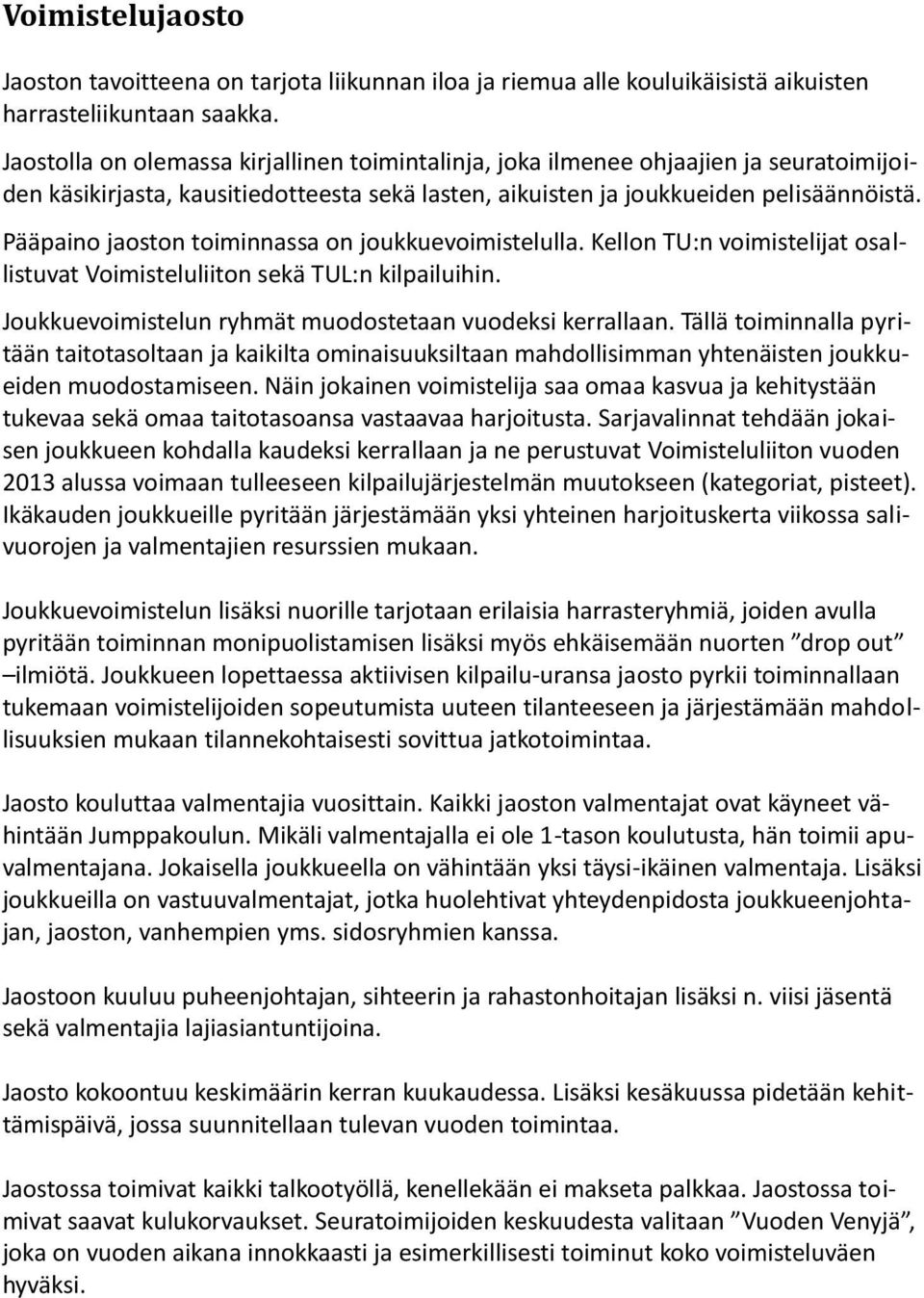 Pääpaino jaoston toiminnassa on joukkuevoimistelulla. Kellon TU:n voimistelijat osallistuvat Voimisteluliiton sekä TUL:n kilpailuihin. Joukkuevoimistelun ryhmät muodostetaan vuodeksi kerrallaan.