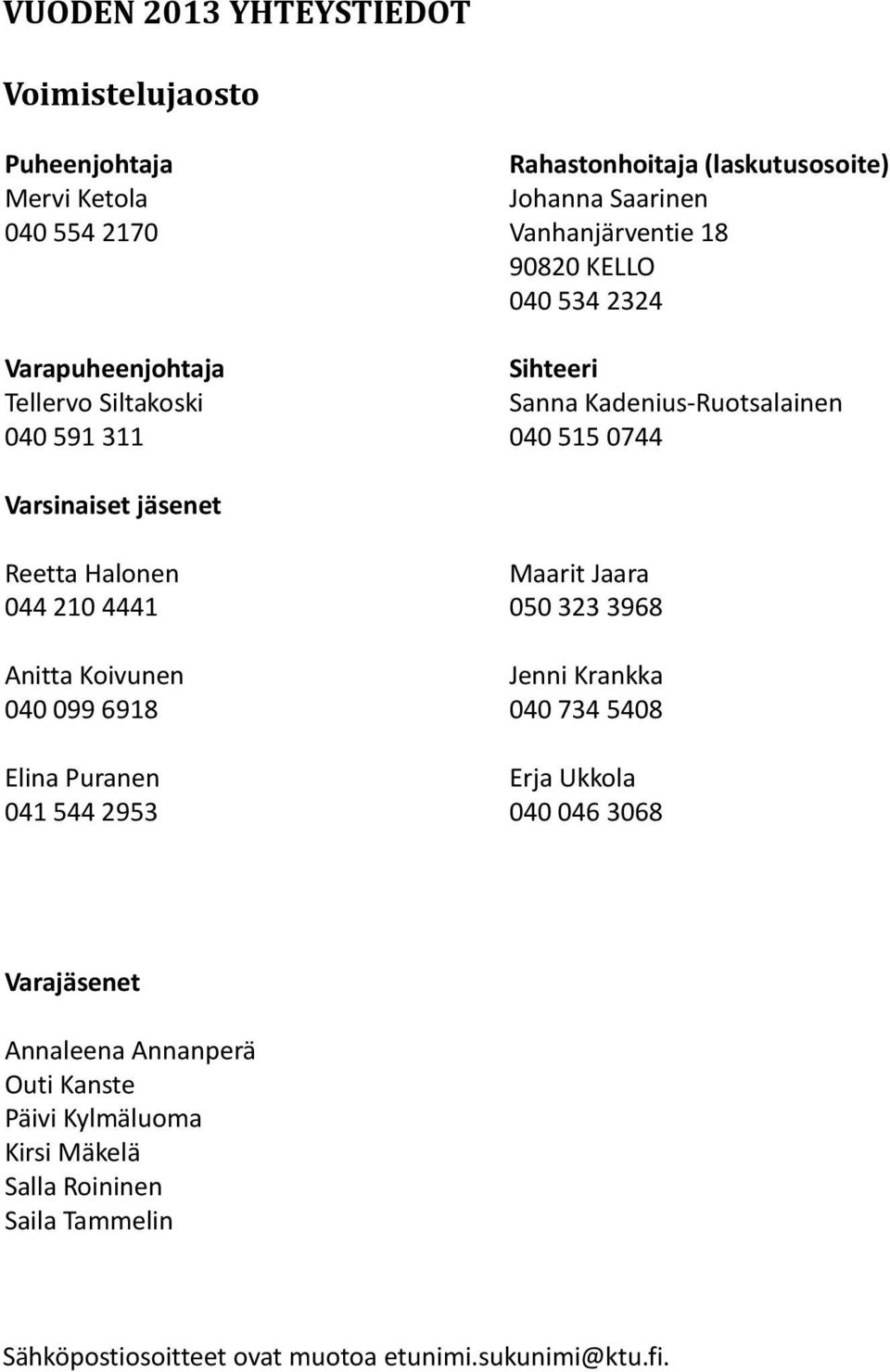 Halonen 044 210 4441 Anitta Koivunen 040 099 6918 Elina Puranen 041 544 2953 Maarit Jaara 050 323 3968 Jenni Krankka 040 734 5408 Erja Ukkola 040 046 3068