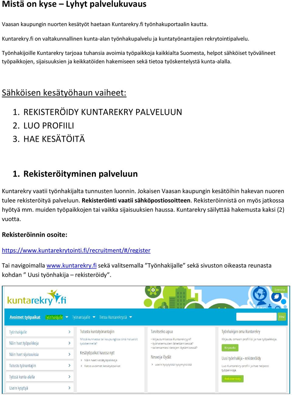 kunta-alalla. Sähköisen kesätyöhaun vaiheet: 1. REKISTERÖIDY KUNTAREKRY PALVELUUN 2. LUO PROFIILI 3. HAE KESÄTÖITÄ 1. Rekisteröityminen palveluun Kuntarekry vaatii työnhakijalta tunnusten luonnin.