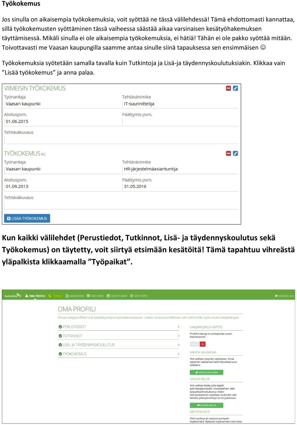 Mikäli sinulla ei ole aikaisempia työkokemuksia, ei hätiä! Tähän ei ole pakko syöttää mitään.