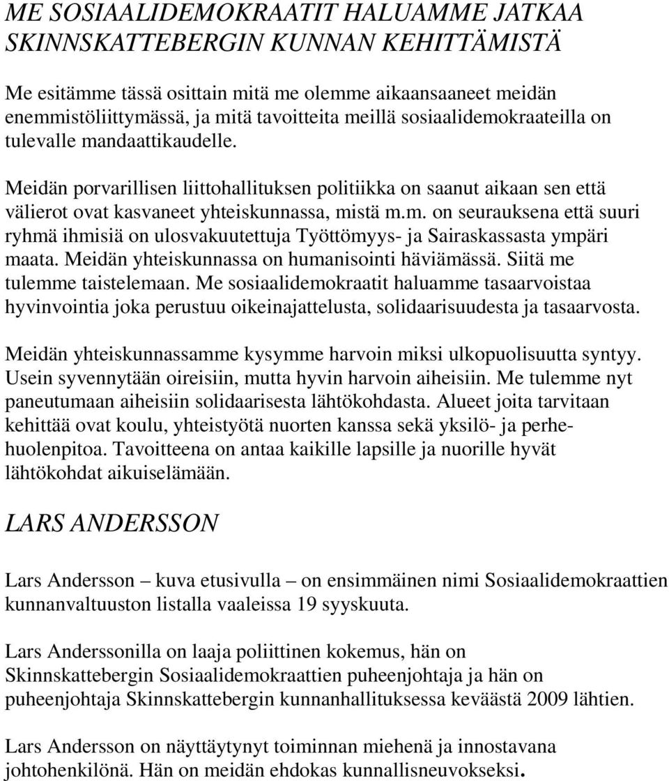 Meidän yhteiskunnassa on humanisointi häviämässä. Siitä me tulemme taistelemaan.