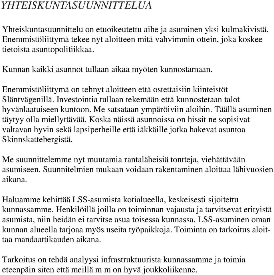Enemmistöliittymä on tehnyt aloitteen että ostettaisiin kiinteistöt Släntvägenillä. Investointia tullaan tekemään että kunnostetaan talot hyvänlaatuiseen kuntoon. Me satsataan ympäröiviin aloihin.