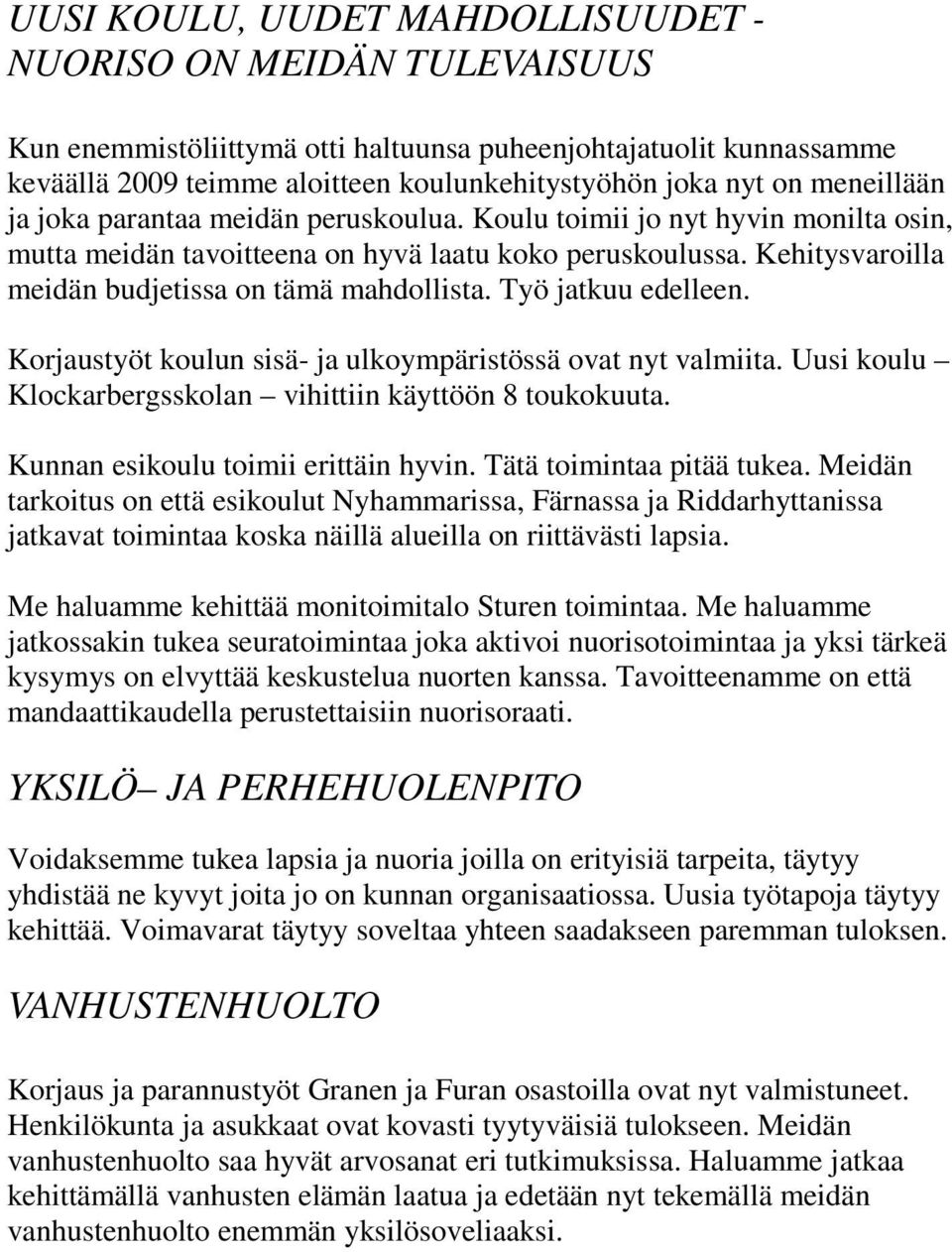 Kehitysvaroilla meidän budjetissa on tämä mahdollista. Työ jatkuu edelleen. Korjaustyöt koulun sisä- ja ulkoympäristössä ovat nyt valmiita.