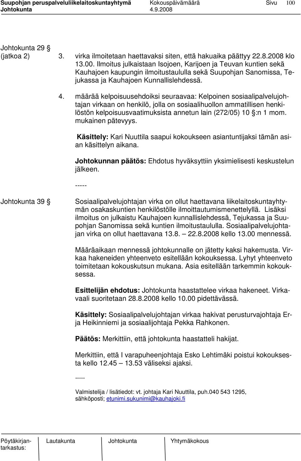 mom. mukainen pätevyys. Käsittely: Kari Nuuttila saapui kokoukseen asiantuntijaksi tämän asian käsittelyn aikana. Johtokunnan päätös: Ehdotus hyväksyttiin yksimielisesti keskustelun jälkeen.