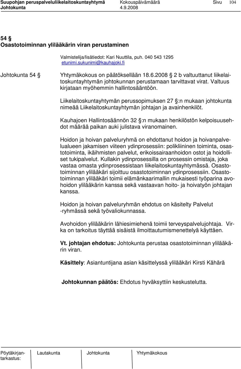 erikoissairaanhoidon ostot ja hoidolliset tukipalvelut. Kullakin ydinprosessilla on prosessin omistaja, joka vastaa omasta ydinprosessistaan liikelaitoskuntayhtymässä.