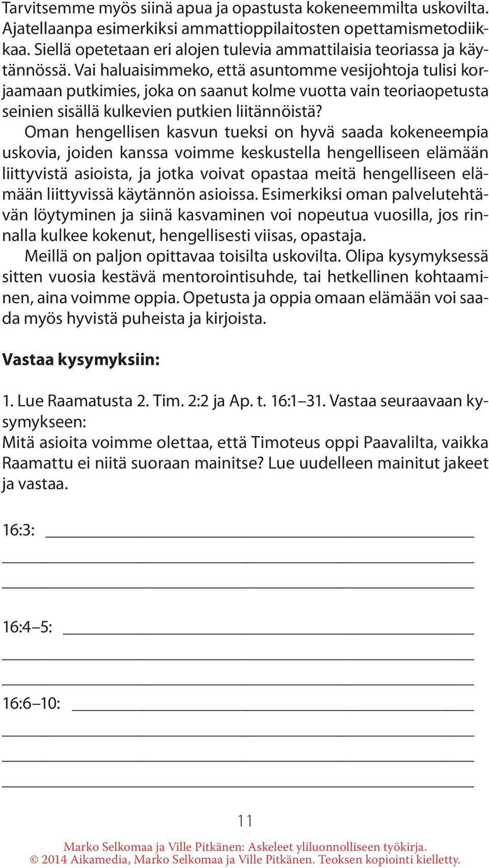 Vai haluaisimmeko, että asuntomme vesijohtoja tulisi korjaamaan putkimies, joka on saanut kolme vuotta vain teoriaopetusta seinien sisällä kulkevien putkien liitännöistä?