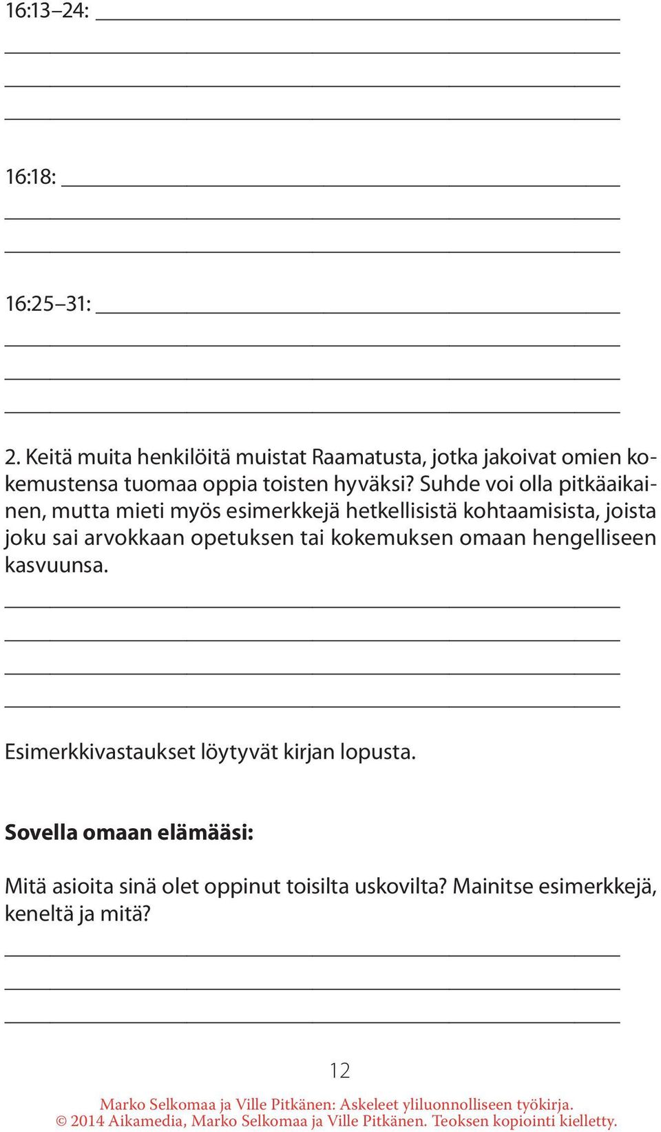 Suhde voi olla pitkäaikainen, mutta mieti myös esimerkkejä hetkellisistä kohtaamisista, joista joku sai arvokkaan