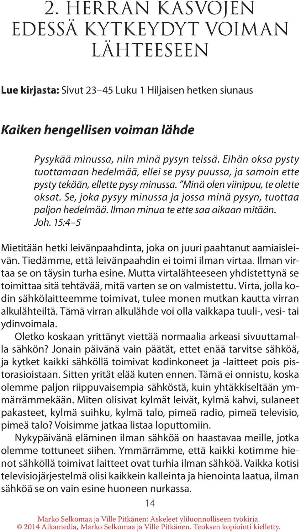 Se, joka pysyy minussa ja jossa minä pysyn, tuottaa paljon hedelmää. Ilman minua te ette saa aikaan mitään. Joh. 15:4 5 Mietitään hetki leivänpaahdinta, joka on juuri paahtanut aamiaisleivän.